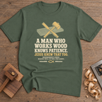 A Man Who Works Wood Knows Patience T-Shirt — Military Green