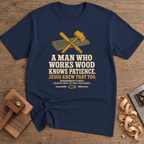 A Man Who Works Wood Knows Patience T-Shirt — Navy