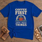 Coffee First Then I Build Things T-Shirt — Royal