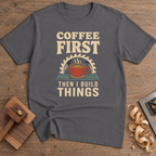 Coffee First Then I Build Things T-Shirt — Charcoal