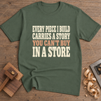 Every Piece I Build Carries a Story T-Shirt — Military Green