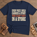 Every Piece I Build Carries a Story T-Shirt — Navy