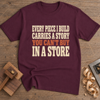 Every Piece I Build Carries a Story T-Shirt — Maroon