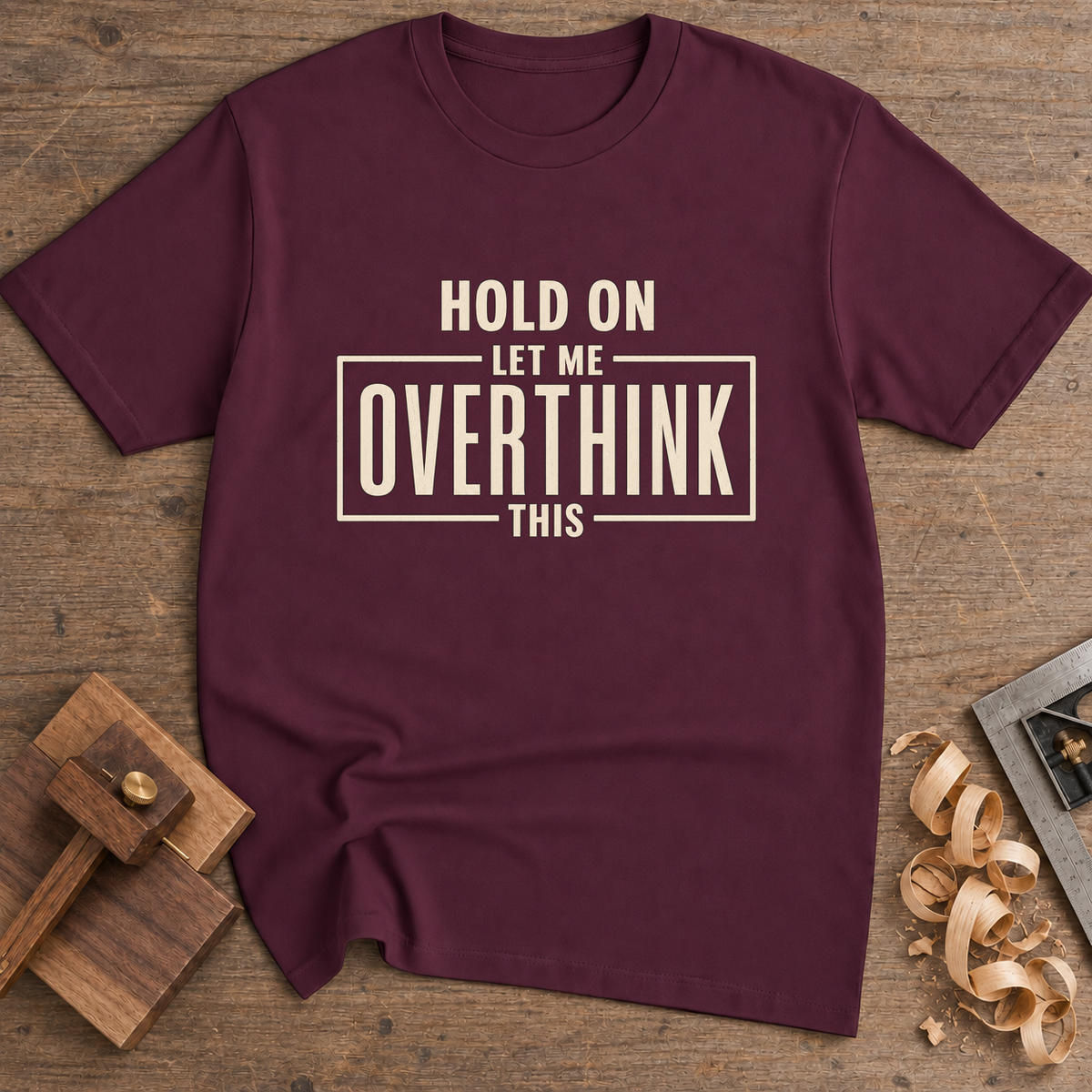 Hold On Let Me Overthink This T-Shirt — Maroon