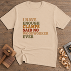 I Have Enough Clamps Said No Woodworker Ever T-Shirt — Natural