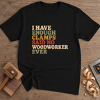 I Have Enough Clamps Said No Woodworker Ever T-Shirt — Black