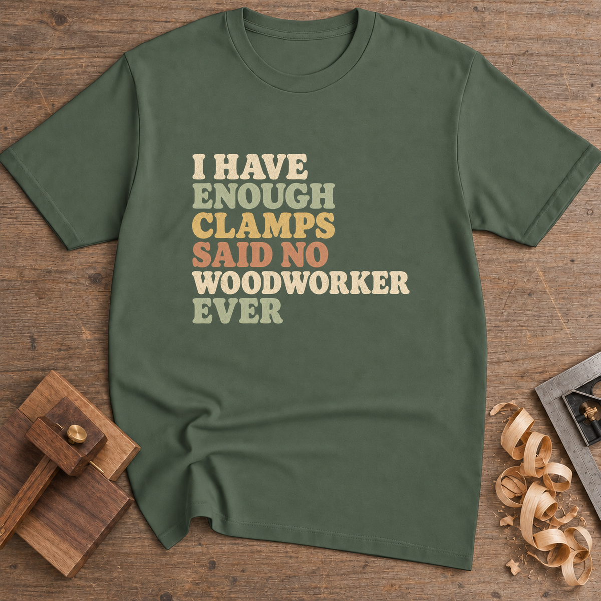 I Have Enough Clamps Said No Woodworker Ever T-Shirt — Military Green