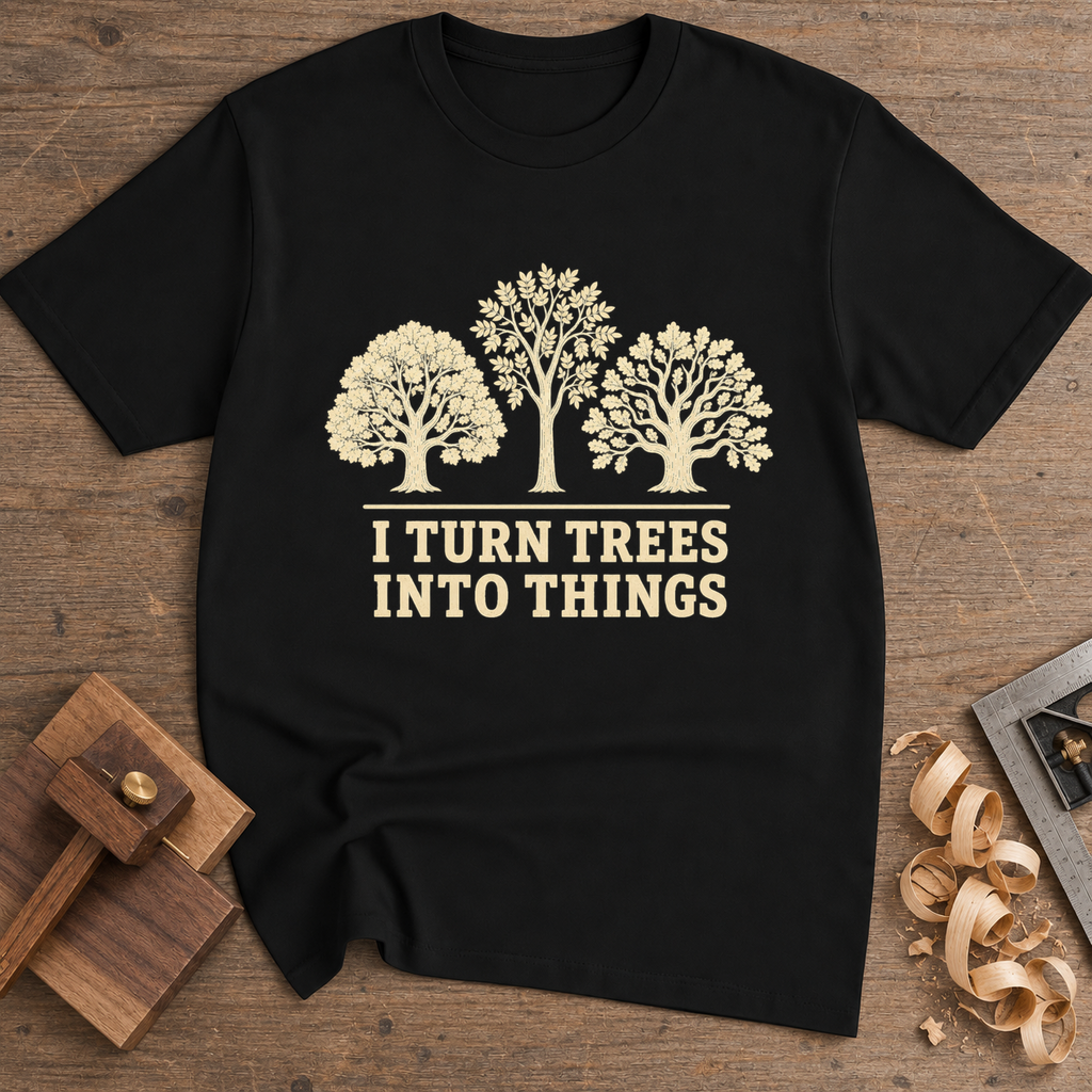 I Turn Trees Into Things T-Shirt — Black