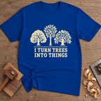 I Turn Trees Into Things T-Shirt — Royal