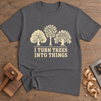 I Turn Trees Into Things T-Shirt — Charcoal