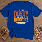 If I'm Dusty It Was a Good Day T-Shirt — Royal