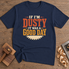If I'm Dusty It Was a Good Day T-Shirt — Navy