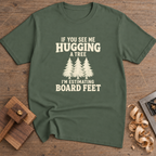 If You See Me Hugging a Tree I'm Estimating Board Feet T-Shirt — Military Green