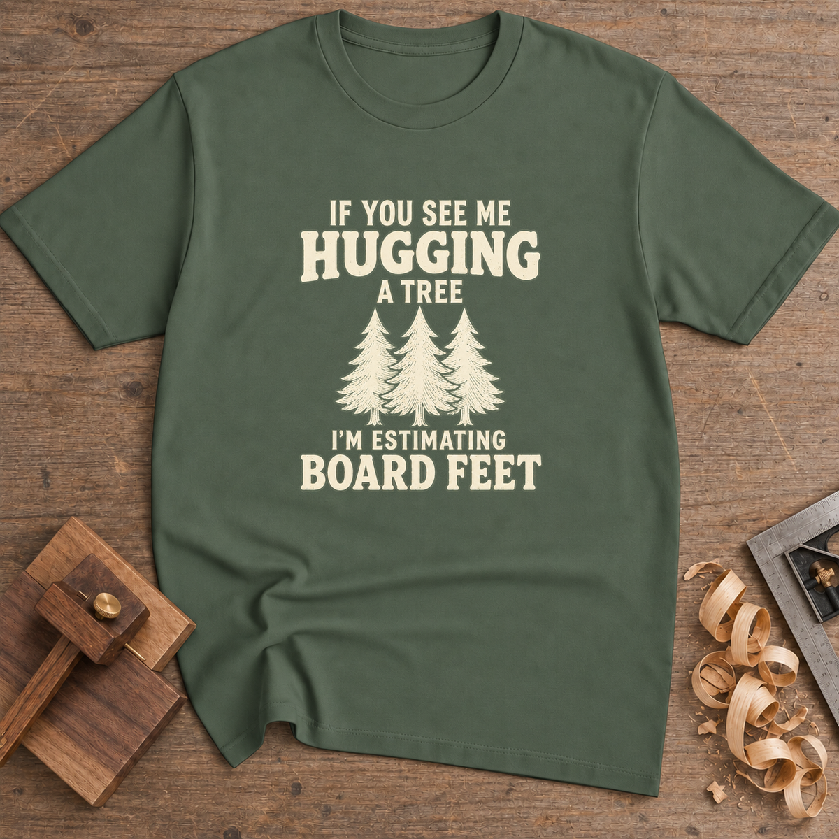 If You See Me Hugging a Tree I'm Estimating Board Feet T-Shirt — Military Green