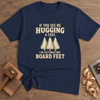 If You See Me Hugging a Tree I'm Estimating Board Feet T-Shirt — Navy