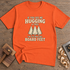 If You See Me Hugging a Tree I'm Estimating Board Feet T-Shirt — Orange