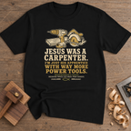 Jesus Was a Carpenter With Way More Power Tools T-Shirt — Black