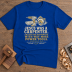 Jesus Was a Carpenter With Way More Power Tools T-Shirt — Royal