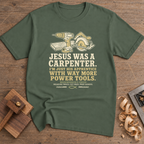 Jesus Was a Carpenter With Way More Power Tools T-Shirt — Military Green