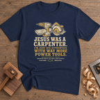 Jesus Was a Carpenter With Way More Power Tools T-Shirt — Navy