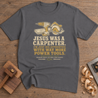 Jesus Was a Carpenter With Way More Power Tools T-Shirt — Charcoal