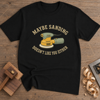 Maybe Sanding Doesn't Like You T-Shirt — Black
