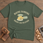 Maybe Sanding Doesn't Like You T-Shirt — Military Green