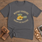 Maybe Sanding Doesn't Like You T-Shirt — Charcoal