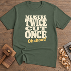 Measure Twice Cut Once Oh Shoot T-Shirt — Military Green