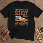 My Other Shirt Has Wood Glue on It T-Shirt — Black