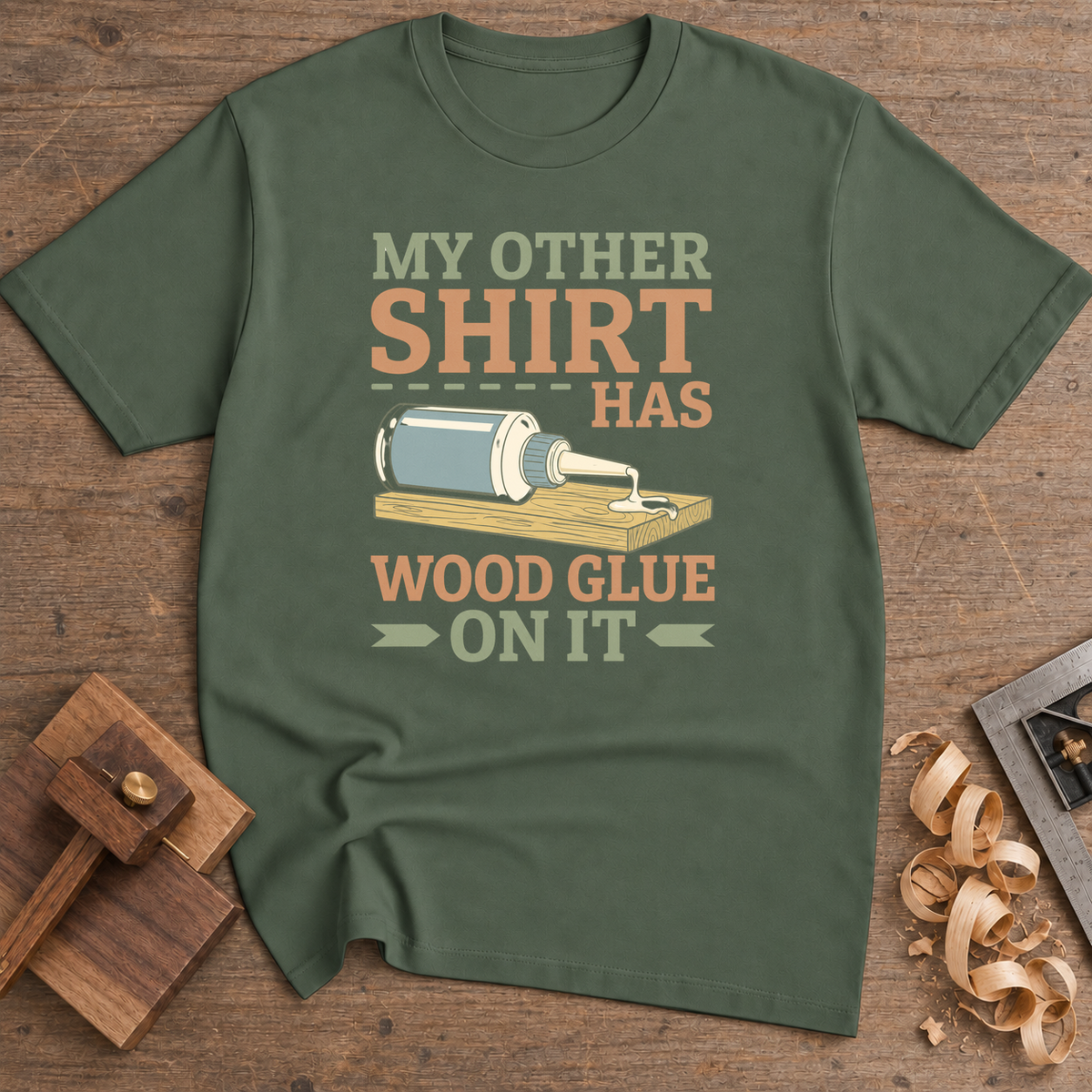 My Other Shirt Has Wood Glue on It T-Shirt — Military Green