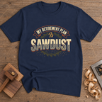 My Retirement Plan Is Sawdust T-Shirt — Navy