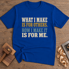 What I Make Is for Others How I Make It Is for Me T-Shirt — Royal