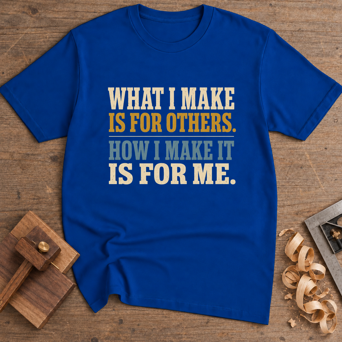 What I Make Is for Others How I Make It Is for Me T-Shirt — Royal