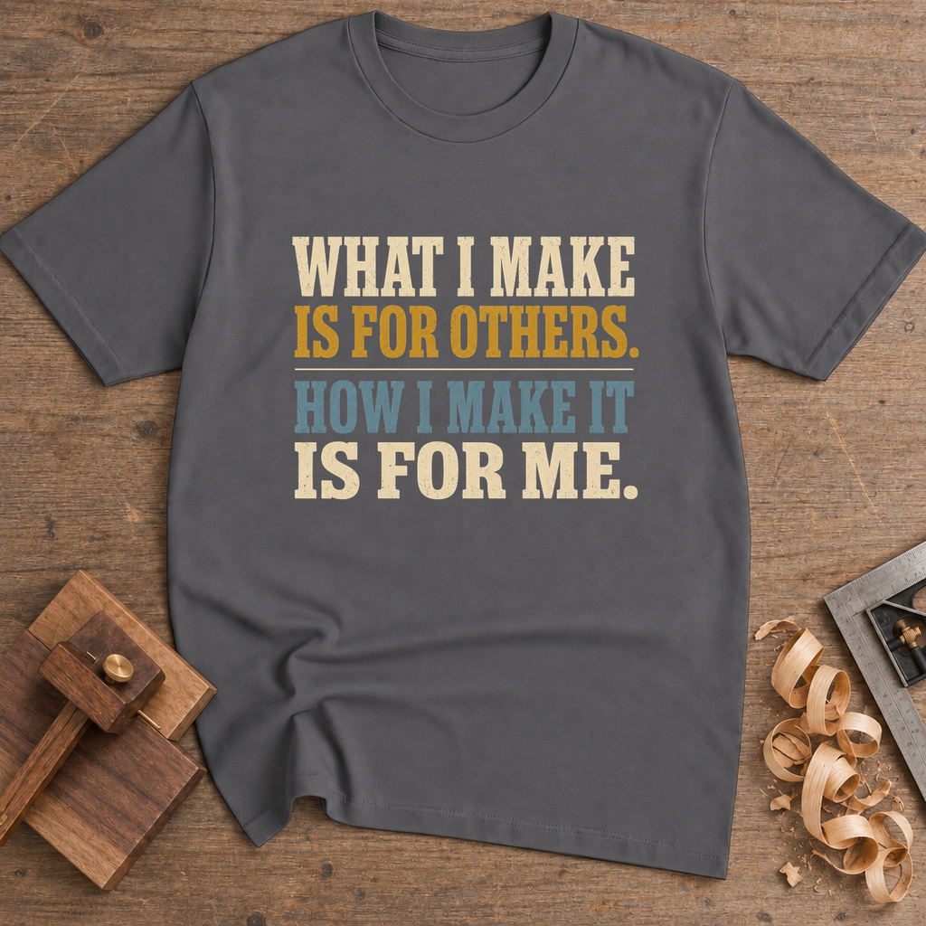 What I Make Is for Others How I Make It Is for Me T-Shirt — Charcoal